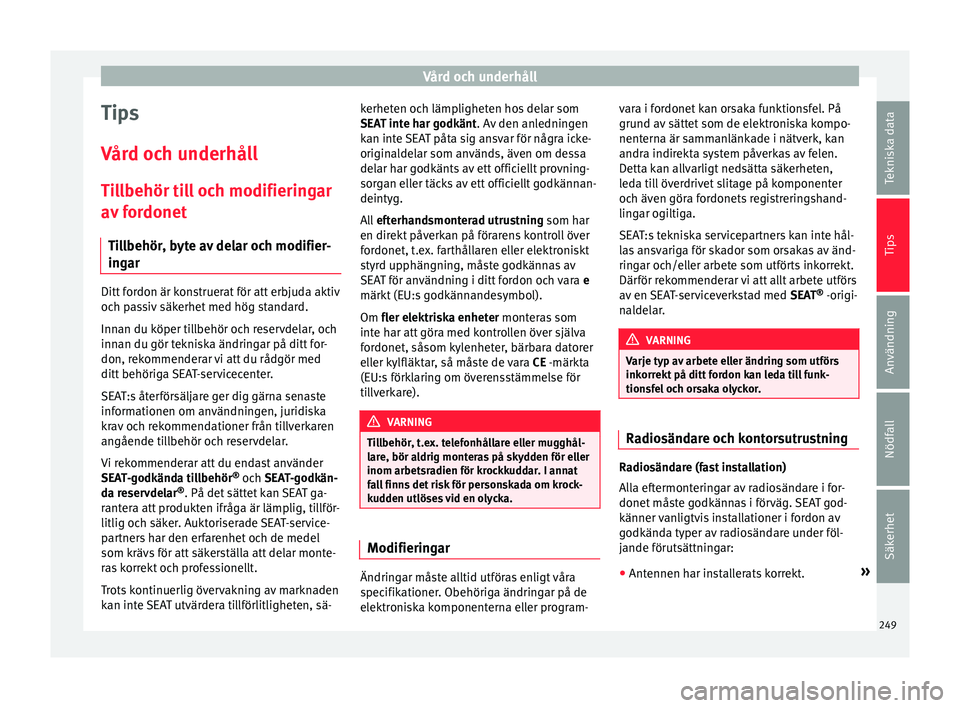 Seat Arona 2017 Ägarmanual (in Swedish) Vård och underhåll
Tips
V år
d oc
h underhåll
Tillbehör till och modifieringar
av fordonet Tillbehör, byte av delar och modifier-
ingar Ditt fordon är konstruerat för att erbjuda aktiv
oc
h p
Seat Arona 2017 Ägarmanual (in Swedish) Vård och underhåll
Tips
V år
d oc
h underhåll
Tillbehör till och modifieringar
av fordonet Tillbehör, byte av delar och modifier-
ingar Ditt fordon är konstruerat för att erbjuda aktiv
oc
h p