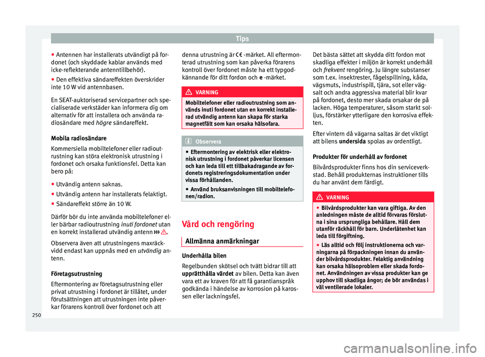Seat Arona 2017 Ägarmanual (in Swedish) Tips
● Ant ennen h
ar in
stallerats utvändigt på for-
donet (och skyddade kablar används med
icke-reflekterande antenntillbehör).
● Den effektiva sändareffekten överskrider
inte 10 W
vid a Seat Arona 2017 Ägarmanual (in Swedish) Tips
● Ant ennen h
ar in
stallerats utvändigt på for-
donet (och skyddade kablar används med
icke-reflekterande antenntillbehör).
● Den effektiva sändareffekten överskrider
inte 10 W
vid a