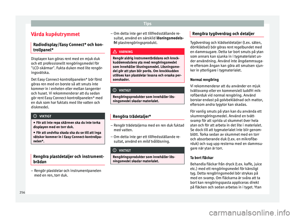 Seat Arona 2017 Ägarmanual (in Swedish) Tips
Vårda kupéutrymmet R a
diodi
splay/Easy Connect* och kon-
trollpanel* Displayen kan göras rent med en mjuk duk
och ett
pr
ofessionellt rengöringsmedel för
"LCD-skärmar". Fukta duk Seat Arona 2017 Ägarmanual (in Swedish) Tips
Vårda kupéutrymmet R a
diodi
splay/Easy Connect* och kon-
trollpanel* Displayen kan göras rent med en mjuk duk
och ett
pr
ofessionellt rengöringsmedel för
"LCD-skärmar". Fukta duk