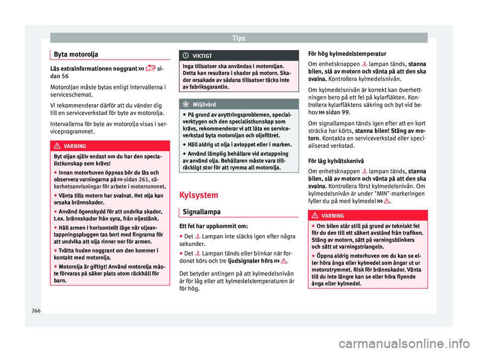 Seat Arona 2017 Ägarmanual (in Swedish) Tips
Byta motorolja Läs extrainformationen noggrant
›› ›
si-
dan 56
Motoroljan måste bytas enligt intervallerna i
serviceschemat.
Vi rekommenderar därför att du vänder dig
till en se Seat Arona 2017 Ägarmanual (in Swedish) Tips
Byta motorolja Läs extrainformationen noggrant
›› ›
si-
dan 56
Motoroljan måste bytas enligt intervallerna i
serviceschemat.
Vi rekommenderar därför att du vänder dig
till en se