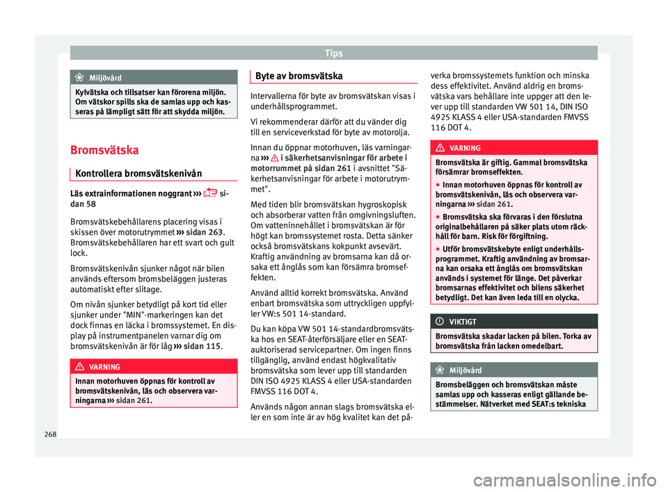 Seat Arona 2017 Ägarmanual (in Swedish) Tips
Miljövård
Kylvätska och tillsatser kan förorena miljön.
Om vät sk
or spills ska de samlas upp och kas-
seras på lämpligt sätt för att skydda miljön. Bromsvätska
Kontr o
llera bromsv Seat Arona 2017 Ägarmanual (in Swedish) Tips
Miljövård
Kylvätska och tillsatser kan förorena miljön.
Om vät sk
or spills ska de samlas upp och kas-
seras på lämpligt sätt för att skydda miljön. Bromsvätska
Kontr o
llera bromsv