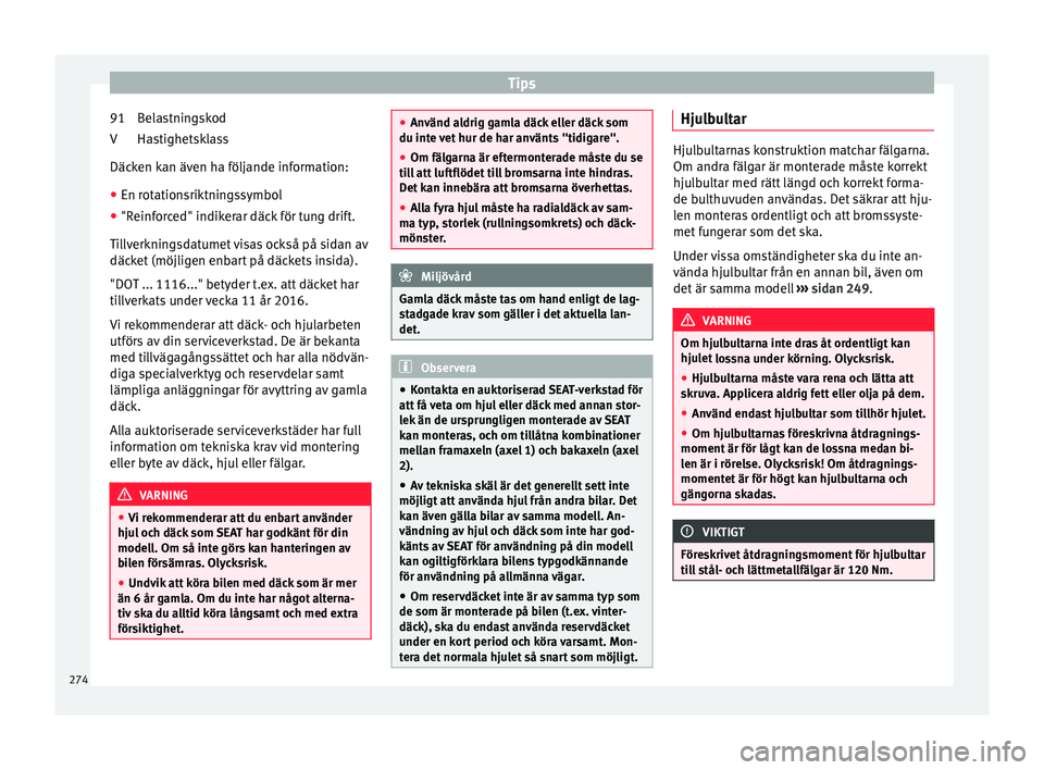 Seat Arona 2017 Ägarmanual (in Swedish) Tips
Belastningskod
Ha s
tighetsk
lass
Däcken kan även ha följande information:
● En rotationsriktningssymbol
● "Reinforced" indikerar däck för tung drift.
Tillv
erkningsdatumet visa Seat Arona 2017 Ägarmanual (in Swedish) Tips
Belastningskod
Ha s
tighetsk
lass
Däcken kan även ha följande information:
● En rotationsriktningssymbol
● "Reinforced" indikerar däck för tung drift.
Tillv
erkningsdatumet visa