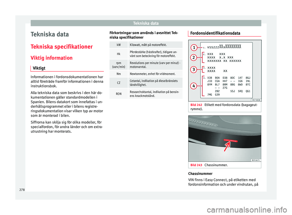 Seat Arona 2017 Ägarmanual (in Swedish) Tekniska data
Tekniska data
T ekni
sk
a specifikationer
Viktig information Viktigt Informationen i fordonsdokumentationen har
alltid för
eträde fr
amför informationen i denna
instruktionsbok.
Alla Seat Arona 2017 Ägarmanual (in Swedish) Tekniska data
Tekniska data
T ekni
sk
a specifikationer
Viktig information Viktigt Informationen i fordonsdokumentationen har
alltid för
eträde fr
amför informationen i denna
instruktionsbok.
Alla