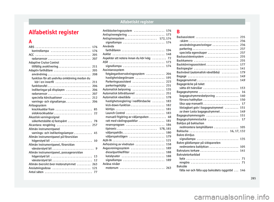 Seat Arona 2017  Ägarmanual (in Swedish) Alfabetiskt register
Alfabetiskt register
A
ABS  . . . . . . . . . . . . . . . . . . . . . . . . . . . . . . . . . . . .
176
k ontr
ollampa  . . . . . . . . . . . . . . . . . . . . . . . . . . 176
ACC