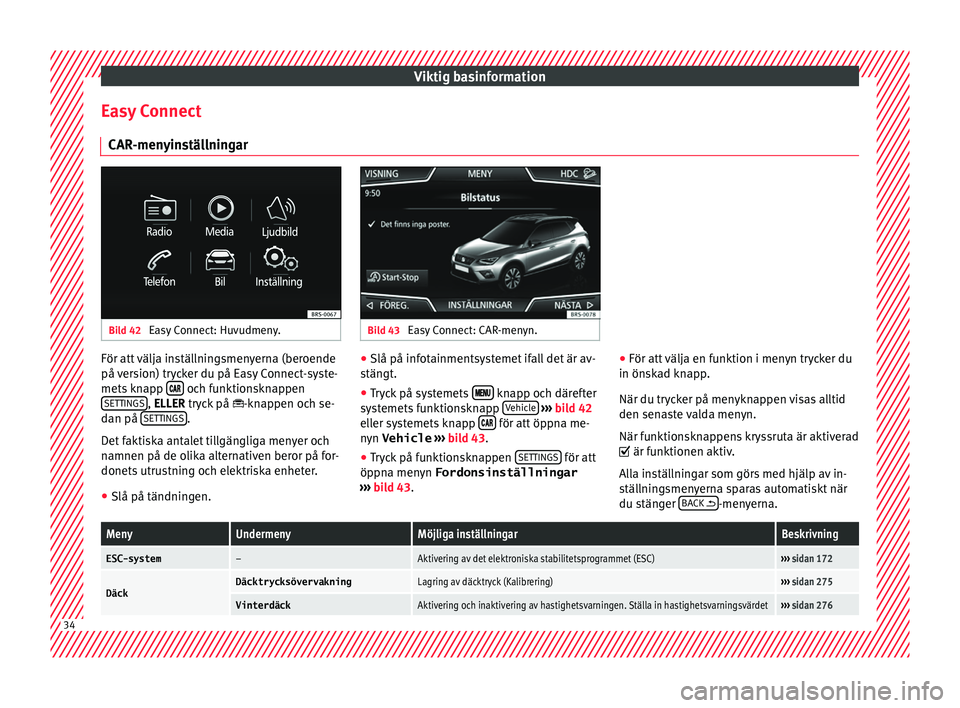 Seat Arona 2017  Ägarmanual (in Swedish) Viktig basinformation
Easy Connect CAR -men
y
inställningarBild 42 
Easy Connect: Huvudmeny. Bild 43 
Easy Connect: CAR-menyn. För att välja inställningsmenyerna (beroende
på 
v
er

sion) trycker