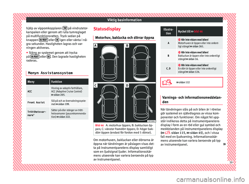 Seat Arona 2017 Ägarmanual (in Swedish) Viktig basinformation
hjälp av vippomkopplaren på vindrutetor-
k ar
s
paken eller genom att rulla tumreglaget
på multifunktionsratten. Tryck sedan på
knappen Seat Arona 2017 Ägarmanual (in Swedish) Viktig basinformation
hjälp av vippomkopplaren på vindrutetor-
k ar
s
paken eller genom att rulla tumreglaget
på multifunktionsratten. Tryck sedan på
knappen 