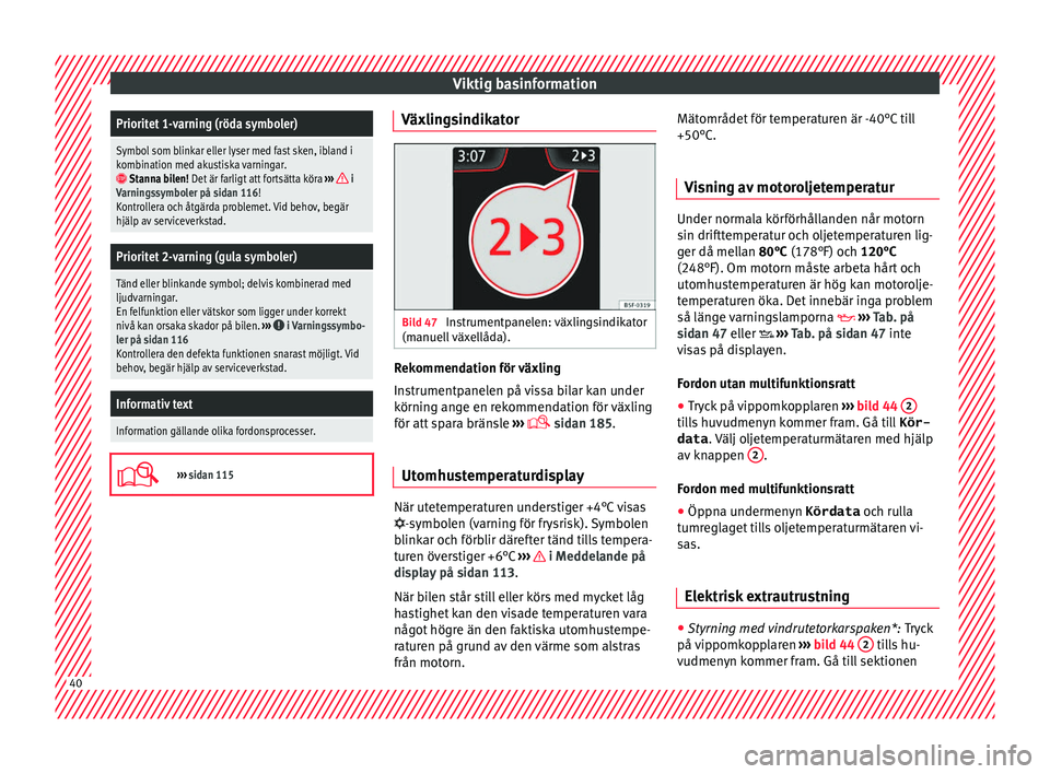 Seat Arona 2017 Ägarmanual (in Swedish) Viktig basinformationPrioritet 1-varning (röda symboler)
Symbol som blinkar eller lyser med fast sken, ibland i
kombination med akustiska varningar.
Stanna bilen! Det är farligt att fortsätta k Seat Arona 2017 Ägarmanual (in Swedish) Viktig basinformationPrioritet 1-varning (röda symboler)
Symbol som blinkar eller lyser med fast sken, ibland i
kombination med akustiska varningar.
Stanna bilen! Det är farligt att fortsätta k