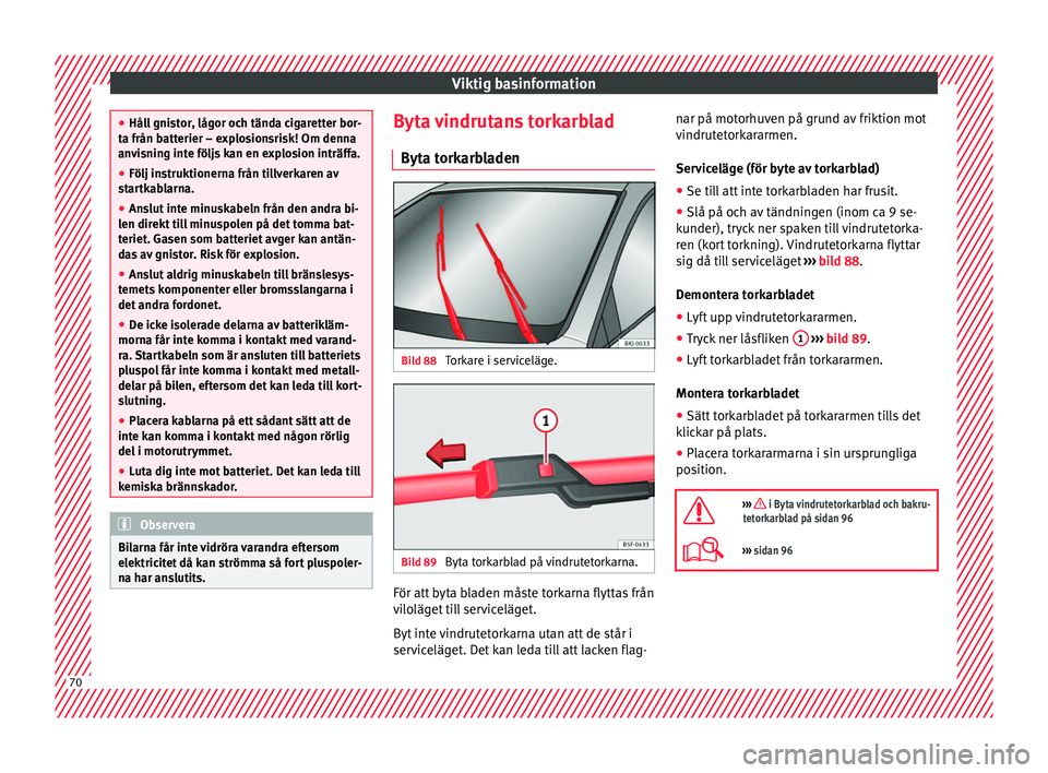 Seat Arona 2017  Ägarmanual (in Swedish) Viktig basinformation
●
Håll  gni
stor, lågor och tända cigaretter bor-
ta från batterier – explosionsrisk! Om denna
anvisning inte följs kan en explosion inträffa.
● Följ instruktionerna