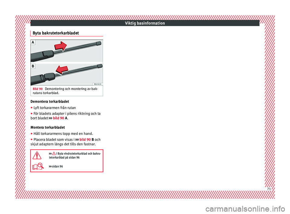 Seat Arona 2017  Ägarmanual (in Swedish) Viktig basinformation
Byta bakrutetorkarbladet Bild 90 
Demontering och montering av bak-
rut an
s
 torkarblad. Demontera torkarbladet
● Lyft torkararmen från rutan
● För bladets adapter i pilen