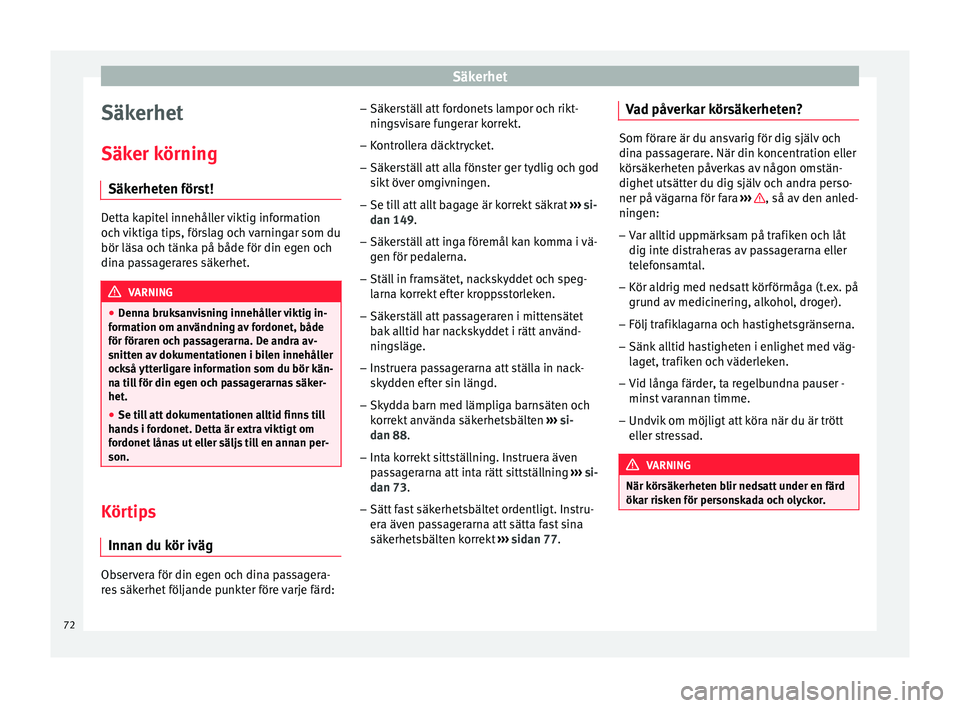 Seat Arona 2017  Ägarmanual (in Swedish) Säkerhet
Säkerhet
Säk er k
örnin
g
Säkerheten först! Detta kapitel innehåller viktig information
och 
v

iktiga tips, förslag och varningar som du
bör läsa och tänka på både för din egen
