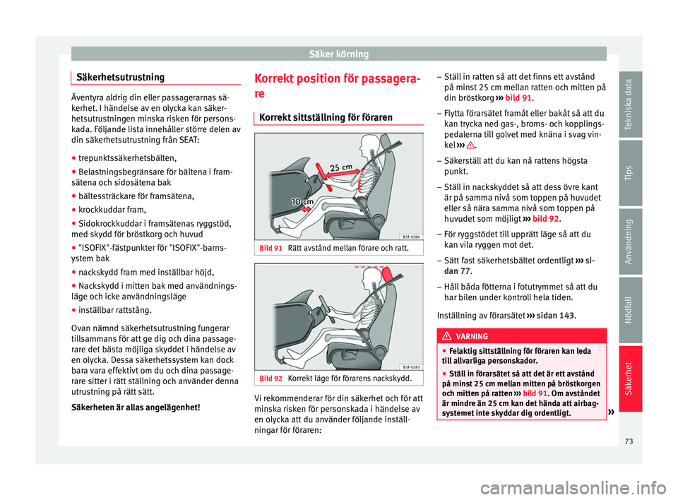 Seat Arona 2017 Ägarmanual (in Swedish) Säker körning
Säkerhetsutrustning Äventyra aldrig din eller passagerarnas sä-
kerhet
. I händel
se av en olycka kan säker-
hetsutrustningen minska risken för persons-
kada. Följande lista inn Seat Arona 2017 Ägarmanual (in Swedish) Säker körning
Säkerhetsutrustning Äventyra aldrig din eller passagerarnas sä-
kerhet
. I händel
se av en olycka kan säker-
hetsutrustningen minska risken för persons-
kada. Följande lista inn