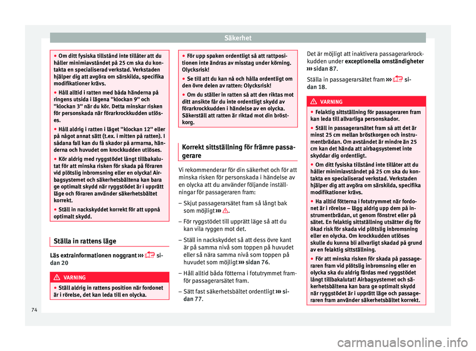Seat Arona 2017  Ägarmanual (in Swedish) Säkerhet
●
Om ditt f y
siska tillstånd inte tillåter att du
håller minimiavståndet på 25 cm ska du kon-
takta en specialiserad verkstad. Verkstaden
hjälper dig att avgöra om särskilda, spec