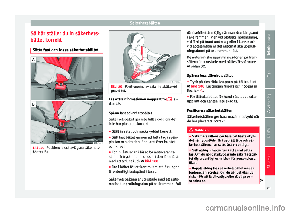 Seat Arona 2017 Ägarmanual (in Swedish) Säkerhetsbälten
Så här ställer du in säkerhets-
bält et
k
orrekt
Sätta fast och lossa säkerhetsbältet Bild 100
Positionera och avlägsna säkerhets-
bält ets
lås. Bild 101
Positionerin Seat Arona 2017 Ägarmanual (in Swedish) Säkerhetsbälten
Så här ställer du in säkerhets-
bält et
k
orrekt
Sätta fast och lossa säkerhetsbältet Bild 100
Positionera och avlägsna säkerhets-
bält ets
lås. Bild 101
Positionerin