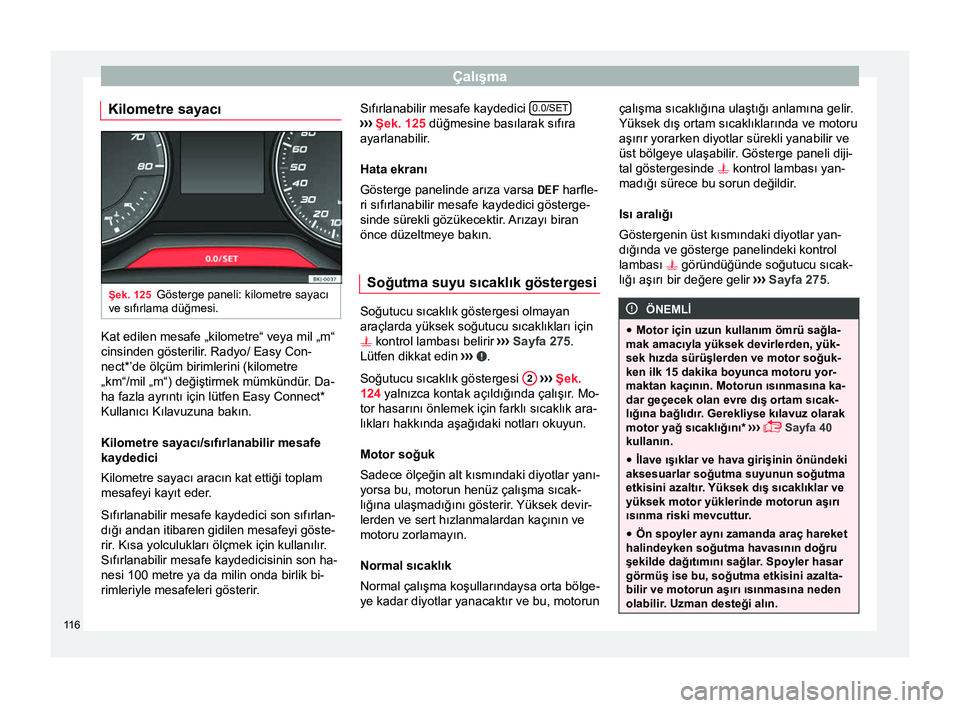 Seat Arona 2017 Kullanım Kılavuzu (in Turkish) Çalışma
Kilometre sayacı Şek. 125
Gösterge paneli: kilometre sayacı
ve sıfırlama düğmesi. Kat edilen mesafe „kilometre“ veya mil „m“
cinsinden gösterilir. Radyo/
Easy Con-
nect* Seat Arona 2017 Kullanım Kılavuzu (in Turkish) Çalışma
Kilometre sayacı Şek. 125
Gösterge paneli: kilometre sayacı
ve sıfırlama düğmesi. Kat edilen mesafe „kilometre“ veya mil „m“
cinsinden gösterilir. Radyo/
Easy Con-
nect*