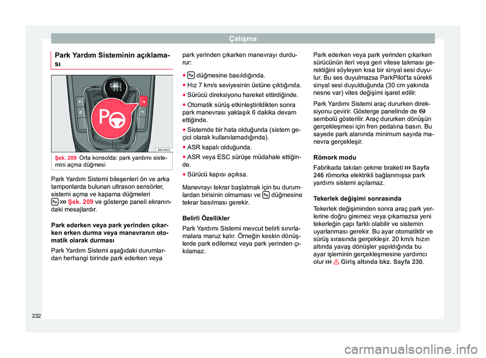 Seat Arona 2017  Kullanım Kılavuzu (in Turkish) Çalışma
Park Yardım Sisteminin açıklama-
sı Şek. 209
Orta konsolda: park yardımı siste-
mini açma düğmesi Park Yardım Sistemi bileşenleri ön ve arka
tamponlarda bulunan ultrason sensö