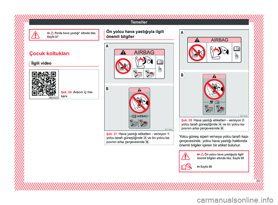 Seat Arona 2017  Kullanım Kılavuzu (in Turkish) Temeller
›››  Perde hava yastığı* altında bkz.
Sayfa 87 Çocuk koltukları
İlgili video Şek. 26
Aracın iç me-
kanı Ön yolcu hava yastığıyla ilgili
önemli bilgiler
Şek. 27
Hava 