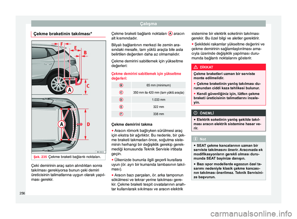 Seat Arona 2017  Kullanım Kılavuzu (in Turkish) Çalışma
Çekme braketinin takılması* Şek. 235
Çekme braketi bağlantı noktaları. Çeki demirinin araç satın alındıktan sonra
takılması gerekiyorsa bunun çeki demiri
üreticisinin talim