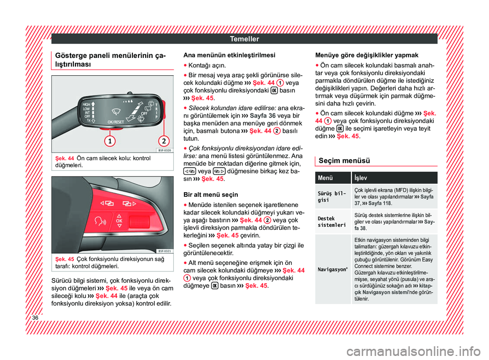 Seat Arona 2017  Kullanım Kılavuzu (in Turkish) Temeller
Gösterge paneli menülerinin ça-
lıştırılması Şek. 44
Ön cam silecek kolu: kontrol
düğmeleri. Şek. 45
Çok fonksiyonlu direksiyonun sağ
tarafı: kontrol düğmeleri. Sürücü bi