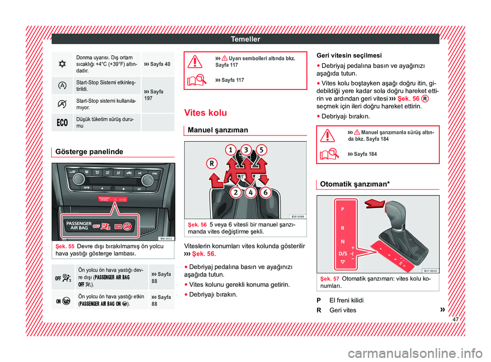 Seat Arona 2017  Kullanım Kılavuzu (in Turkish) Temeller
Donma uyarısı. Dış ortam
sıcaklığı +4°C (+39°F) altın-
dadır.›››  Sayfa 40 
Start-Stop Sistemi etkinleş-
tirildi.
››› 
Sayfa
197 
Start-Stop sistemi kullanı