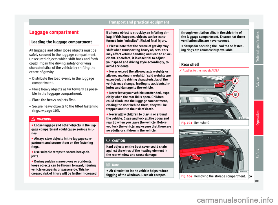 Seat Altea 2015 Owners Manual Transport and practical equipment
Luggage compartment Loading the luggage compartment All luggage and other loose objects must be
safely secured in the luggage compartment.
Unsecured objects which shi Seat Altea 2015 Owners Manual Transport and practical equipment
Luggage compartment Loading the luggage compartment All luggage and other loose objects must be
safely secured in the luggage compartment.
Unsecured objects which shi
