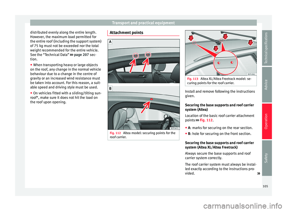 Seat Altea 2015 Owners Manual Transport and practical equipment
distributed evenly along the entire length.
However, the maximum load permitted for
the entire roof (including the support system)
of 75 kg must not be exceeded nor t Seat Altea 2015 Owners Manual Transport and practical equipment
distributed evenly along the entire length.
However, the maximum load permitted for
the entire roof (including the support system)
of 75 kg must not be exceeded nor t