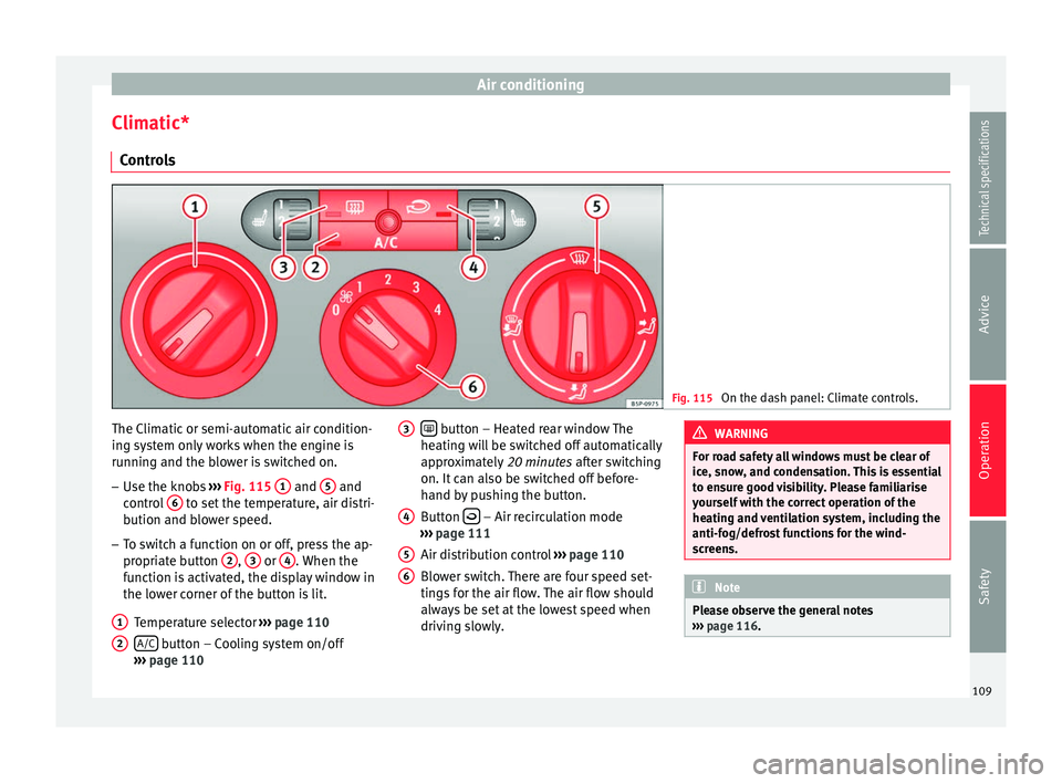 Seat Altea 2015  Owners Manual Air conditioning
Climatic* Controls Fig. 115 
On the dash panel: Climate controls. The Climatic or semi-automatic air condition-
ing system only works when the engine is
running and the blower is swit
