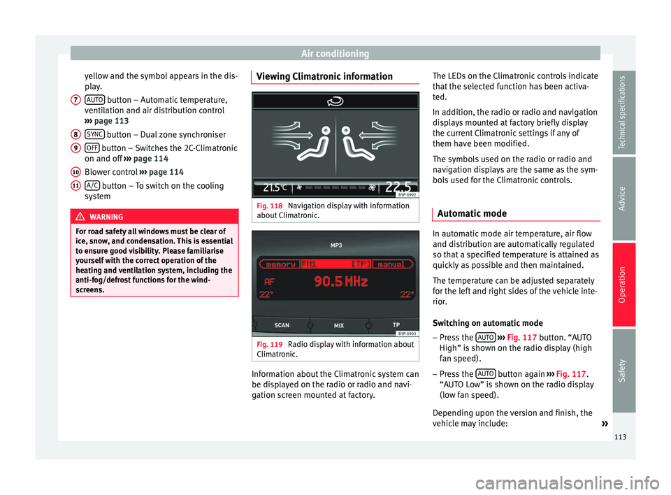 Seat Altea 2015  Owners Manual Air conditioning
yellow and the symbol appears in the dis-
play. AUTO  button – Automatic temperature,
ventilation and air distribution control
›››  page 113
SYNC  button – Dual zone synchro