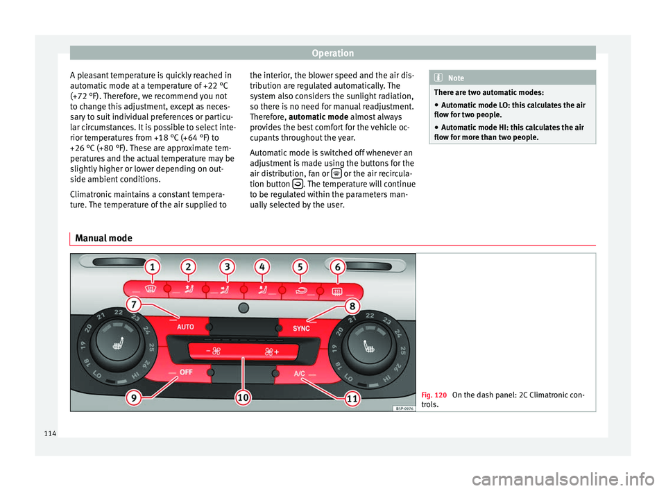 Seat Altea 2015  Owners Manual Operation
A pleasant temperature is quickly reached in
automatic mode at a temperature of +22 °C
(+72 °F). Therefore, we recommend you not
to change this adjustment, except as neces-
sary to suit in