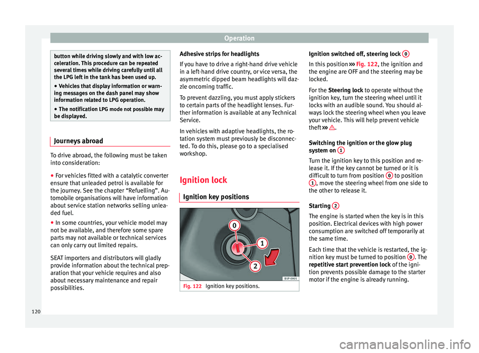 Seat Altea 2015 Owners Manual Operation
button while driving slowly and with low ac-
celeration. This procedure can be repeated
several times while driving carefully until all
the LPG left in the tank has been used up.
● Vehicle Seat Altea 2015 Owners Manual Operation
button while driving slowly and with low ac-
celeration. This procedure can be repeated
several times while driving carefully until all
the LPG left in the tank has been used up.
● Vehicle