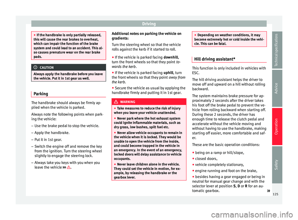Seat Altea 2015 Owners Manual Driving
●
If the handbrake is only partially released,
this will cause the rear brakes to overheat,
which can impair the function of the brake
system and could lead to an accident. This al-
so cause Seat Altea 2015 Owners Manual Driving
●
If the handbrake is only partially released,
this will cause the rear brakes to overheat,
which can impair the function of the brake
system and could lead to an accident. This al-
so cause