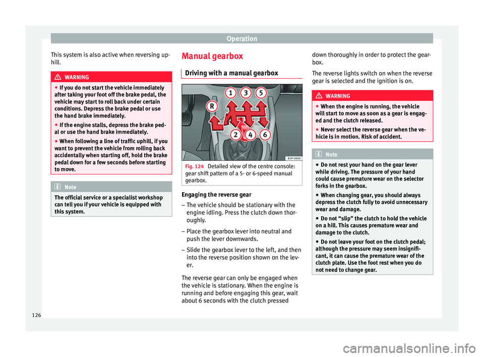 Seat Altea 2015 Owners Manual Operation
This system is also active when reversing up-
hill. WARNING
● If you do not start the vehicle immediately
after taking your foot off the brake pedal, the
vehicle may start to roll back und Seat Altea 2015 Owners Manual Operation
This system is also active when reversing up-
hill. WARNING
● If you do not start the vehicle immediately
after taking your foot off the brake pedal, the
vehicle may start to roll back und