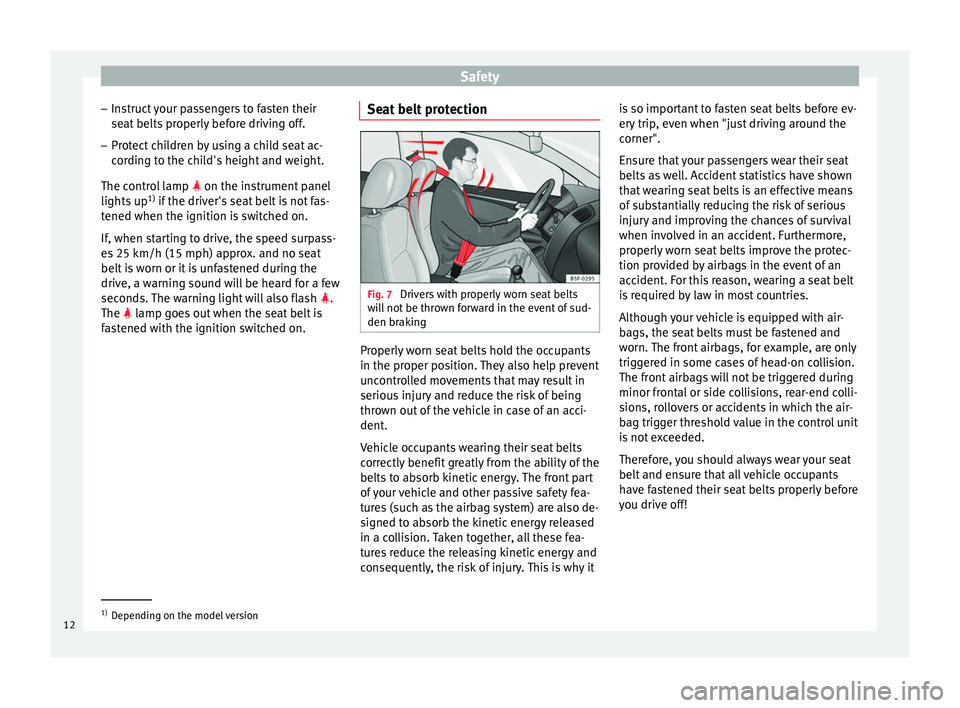 Seat Altea 2015  Owners Manual Safety
– Instruct your passengers to fasten their
seat belts properly before driving off.
– Protect children by using a child seat ac-
cording to the child's height and weight.
The control lam