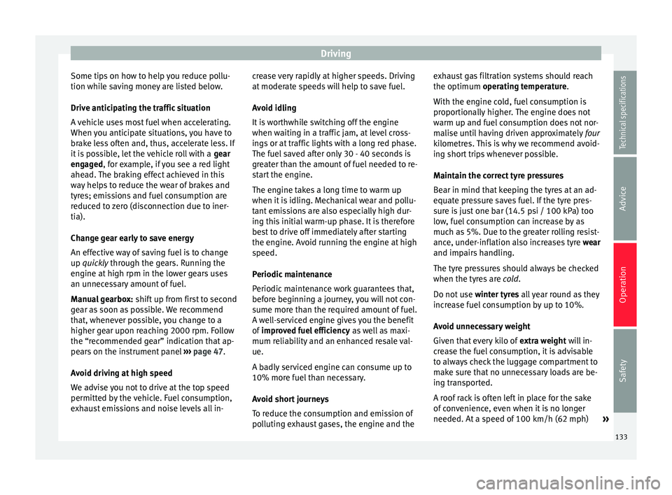 Seat Altea 2015 Owners Manual Driving
Some tips on how to help you reduce pollu-
tion while saving money are listed below.
Drive anticipating the traffic situation
A vehicle uses most fuel when accelerating.
When you anticipate si Seat Altea 2015 Owners Manual Driving
Some tips on how to help you reduce pollu-
tion while saving money are listed below.
Drive anticipating the traffic situation
A vehicle uses most fuel when accelerating.
When you anticipate si