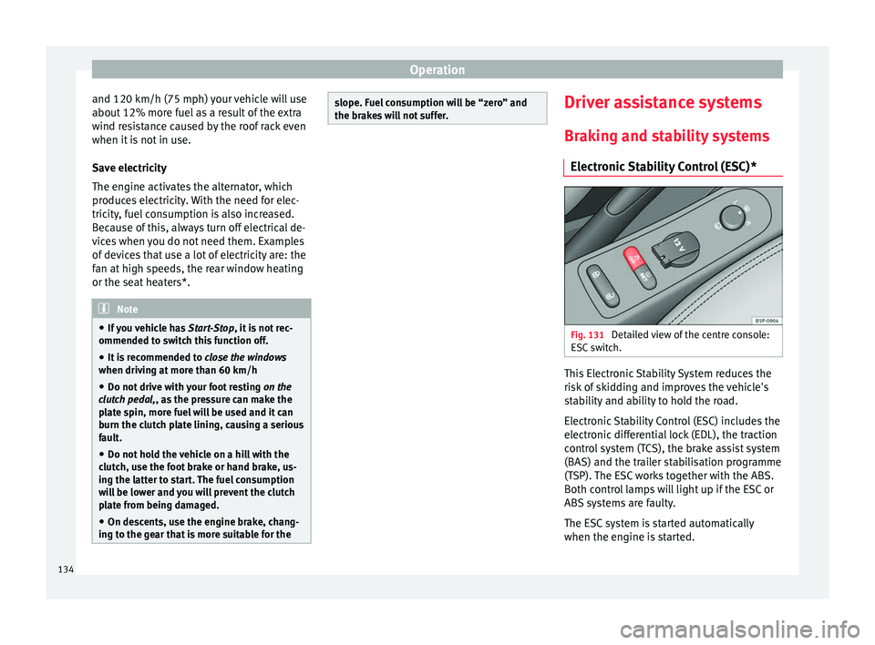Seat Altea 2015 Owners Manual Operation
and 120 km/h (75 mph) your vehicle will use
about 12% more fuel as a result of the extra
wind resistance caused by the roof rack even
when it is not in use.
Save electricity
The engine activ Seat Altea 2015 Owners Manual Operation
and 120 km/h (75 mph) your vehicle will use
about 12% more fuel as a result of the extra
wind resistance caused by the roof rack even
when it is not in use.
Save electricity
The engine activ