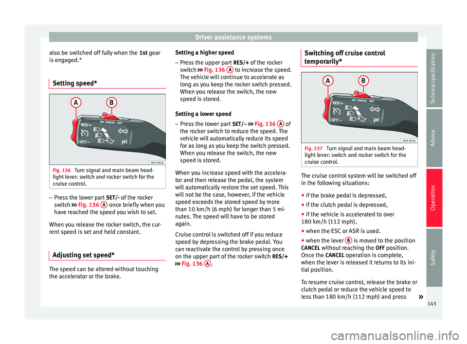 Seat Altea 2015 Owners Manual Driver assistance systems
also be switched off fully when the 1st gear
i s
engaged.*
Setting speed* Fig. 136
Turn signal and main beam head-
light lever: switch and rocker switch for the
cruise con Seat Altea 2015 Owners Manual Driver assistance systems
also be switched off fully when the 1st gear
i s
engaged.*
Setting speed* Fig. 136
Turn signal and main beam head-
light lever: switch and rocker switch for the
cruise con