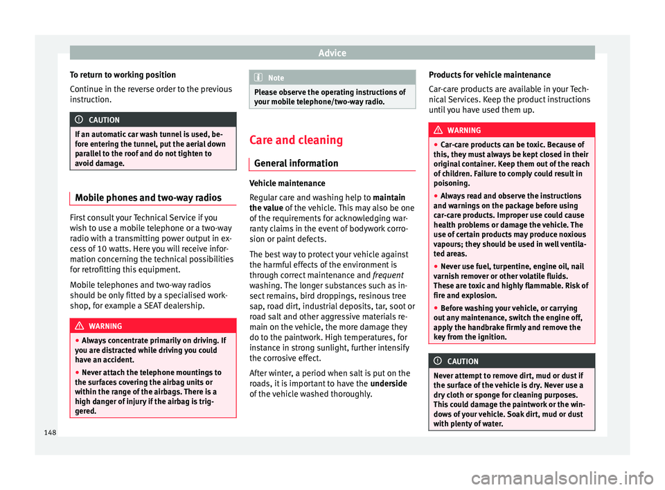 Seat Altea 2015 User Guide Advice
To return to working position
Continue in the reverse order to the previous
instruction. CAUTION
If an automatic car wash tunnel is used, be-
fore entering the tunnel, put the aerial down
paral