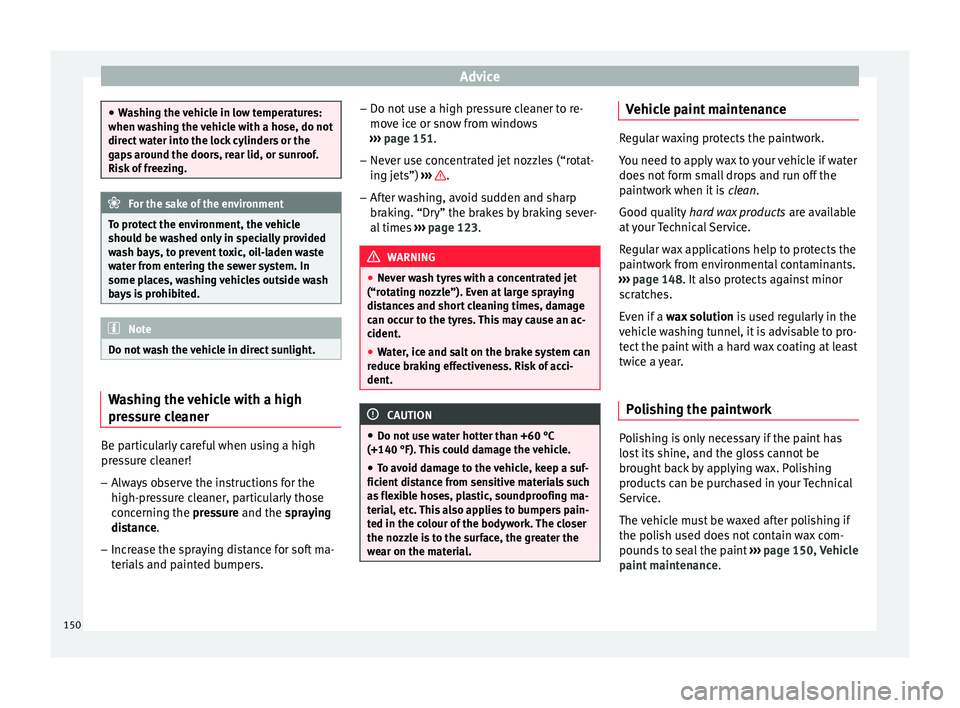 Seat Altea 2015 Owners Manual Advice
●
Washing the vehicle in low temperatures:
when washing the vehicle with a hose, do not
direct water into the lock cylinders or the
gaps around the doors, rear lid, or sunroof.
Risk of freezi Seat Altea 2015 Owners Manual Advice
●
Washing the vehicle in low temperatures:
when washing the vehicle with a hose, do not
direct water into the lock cylinders or the
gaps around the doors, rear lid, or sunroof.
Risk of freezi