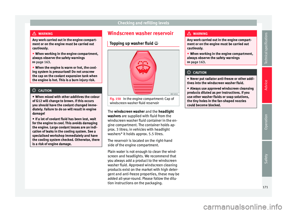 Seat Altea 2015 Owners Manual Checking and refilling levels
WARNING
Any work carried out in the engine compart-
ment or on the engine must be carried out
cautiously.
● When working in the engine compartment,
always observe the s Seat Altea 2015 Owners Manual Checking and refilling levels
WARNING
Any work carried out in the engine compart-
ment or on the engine must be carried out
cautiously.
● When working in the engine compartment,
always observe the s