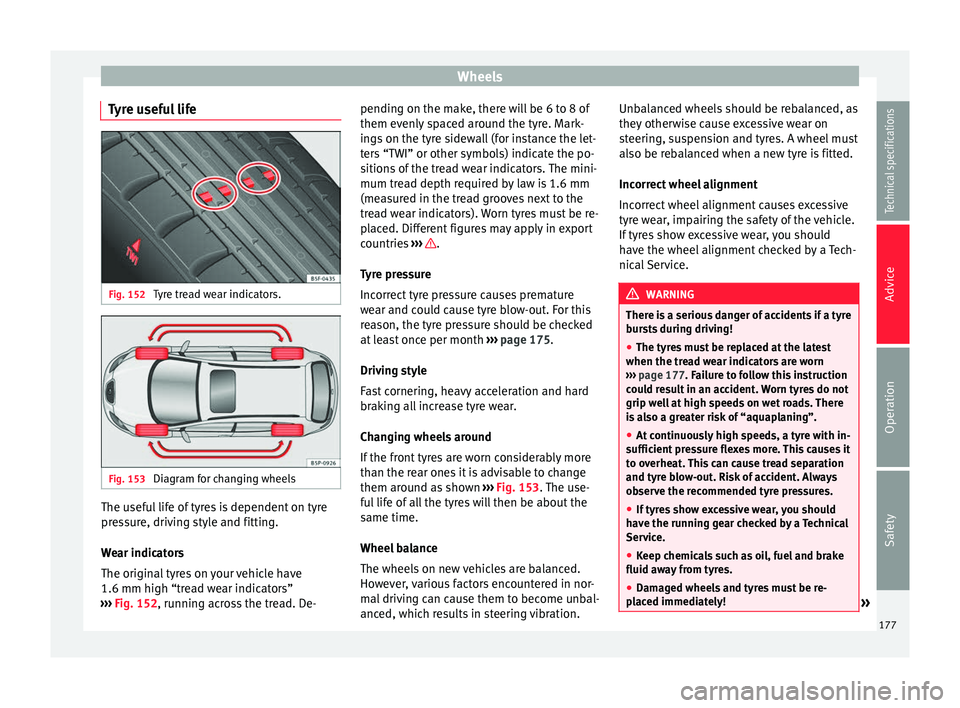 Seat Altea 2015 User Guide Wheels
Tyre useful life Fig. 152 
Tyre tread wear indicators. Fig. 153 
Diagram for changing wheels The useful life of tyres is dependent on tyre
pressure, driving style and fitting.
Wear indicators
T