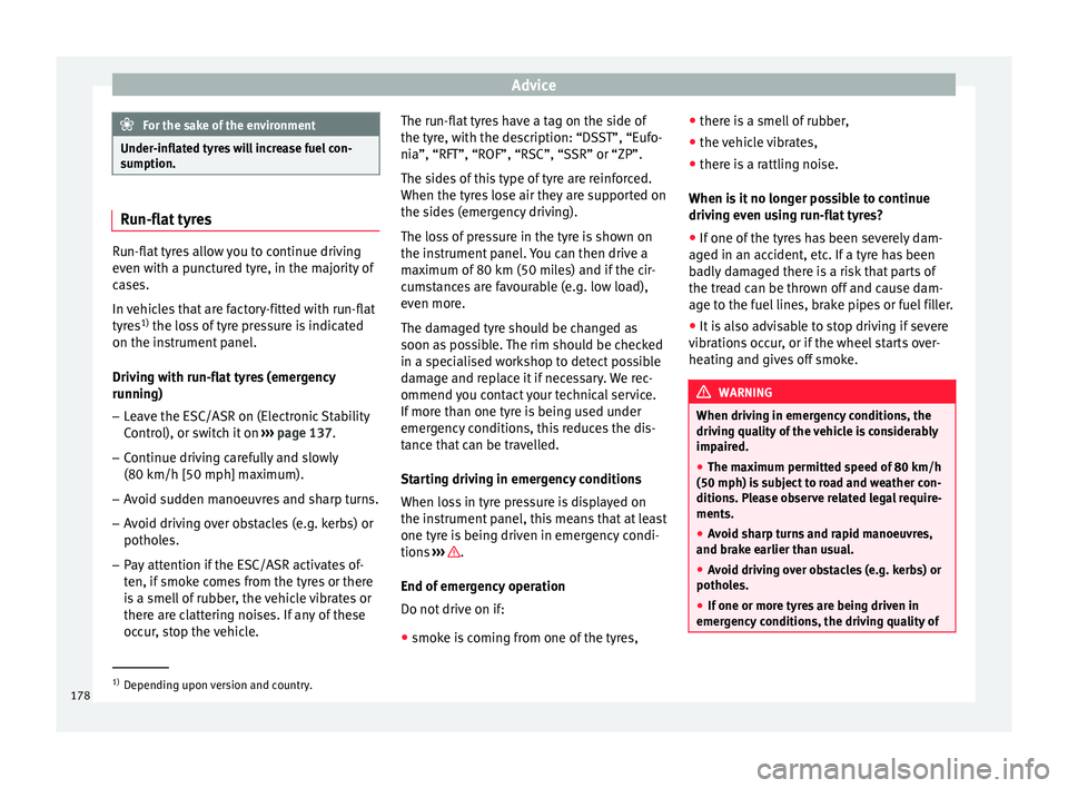 Seat Altea 2015 Owners Manual Advice
For the sake of the environment
Under-inflated tyres will increase fuel con-
sumption. Run-flat tyres
Run-flat tyres allow you to continue driving
even with a punctured tyre, in the majority of Seat Altea 2015 Owners Manual Advice
For the sake of the environment
Under-inflated tyres will increase fuel con-
sumption. Run-flat tyres
Run-flat tyres allow you to continue driving
even with a punctured tyre, in the majority of