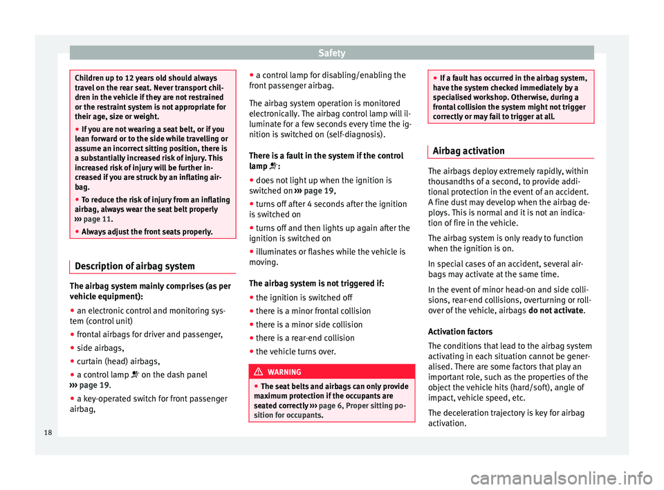 Seat Altea 2015  Owners Manual Safety
Children up to 12 years old should always
travel on the rear seat. Never transport chil-
dren in the vehicle if they are not restrained
or the restraint system is not appropriate for
their age,