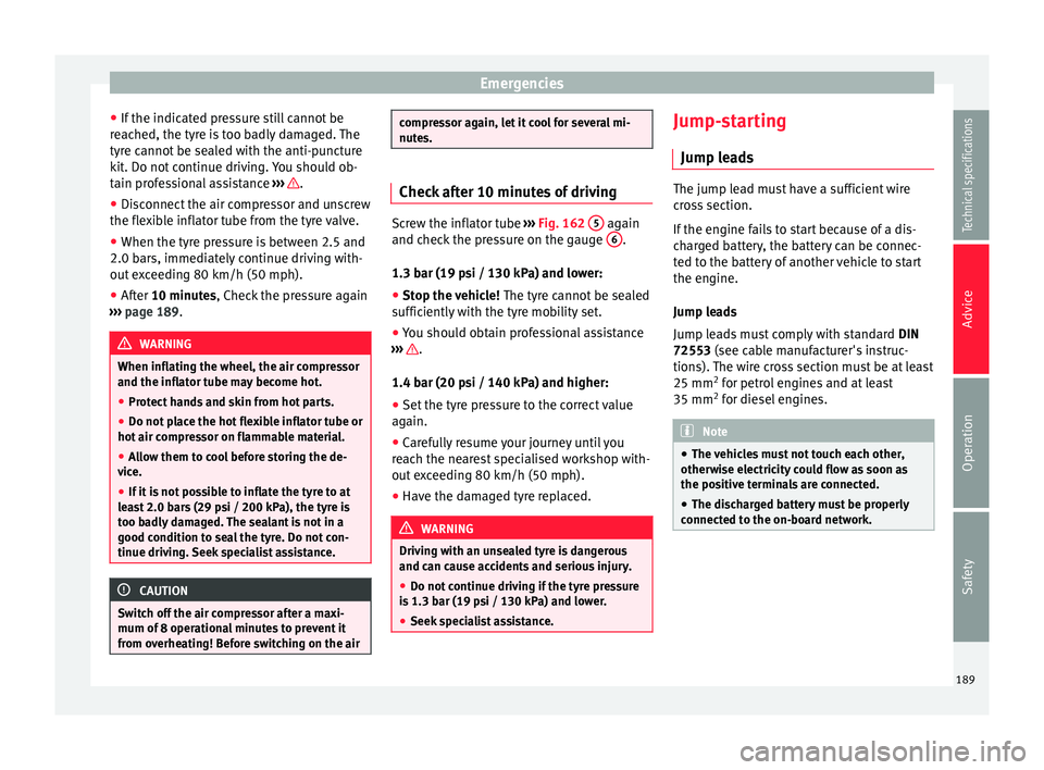 Seat Altea 2015 Owners Manual Emergencies
● If the indicated pressure still cannot be
reached, the tyre is too badly damaged. The
tyre cannot be sealed with the anti-puncture
kit. Do not continue driving. You should ob-
tain pro Seat Altea 2015 Owners Manual Emergencies
● If the indicated pressure still cannot be
reached, the tyre is too badly damaged. The
tyre cannot be sealed with the anti-puncture
kit. Do not continue driving. You should ob-
tain pro
