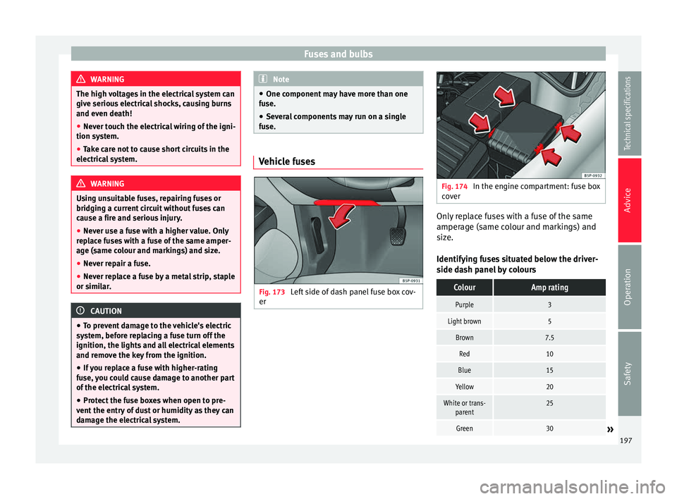 Seat Altea 2015 Owners Manual Fuses and bulbs
WARNING
The high voltages in the electrical system can
give serious electrical shocks, causing burns
and even death!
● Never touch the electrical wiring of the igni-
tion system.
● Seat Altea 2015 Owners Manual Fuses and bulbs
WARNING
The high voltages in the electrical system can
give serious electrical shocks, causing burns
and even death!
● Never touch the electrical wiring of the igni-
tion system.
●