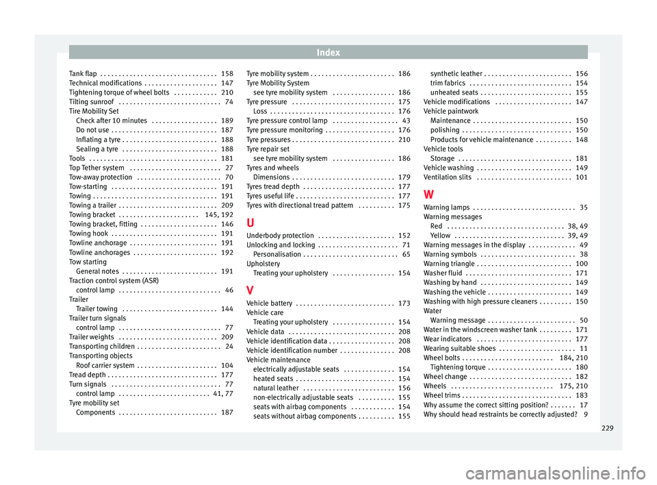 Seat Altea 2015  Owners Manual Index
Tank flap  . . . . . . . . . . . . . . . . . . . . . . . . . . . . . . . . 158
Technical modifications  . . . . . . . . . . . . . . . . . . . . 147
Tightening torque of wheel bolts  . . . . . . 