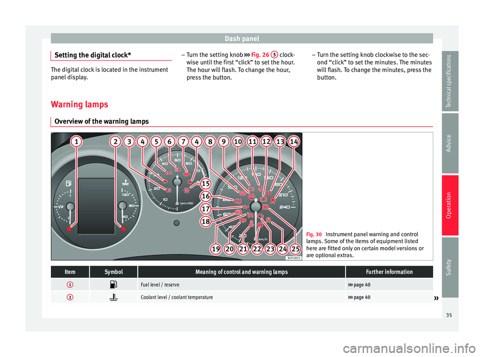Seat Altea 2015 Owners Manual Dash panel
Setting the digital clock* The digital clock is located in the instrument
panel display.
–
Turn the setting knob ››› Fig. 26
5 clock-
wise until the first “click” to set the Seat Altea 2015 Owners Manual Dash panel
Setting the digital clock* The digital clock is located in the instrument
panel display.
–
Turn the setting knob ››› Fig. 26
5 clock-
wise until the first “click” to set the