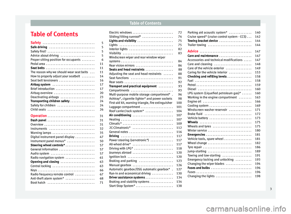 Seat Altea 2015  Owners Manual Table of Contents
Table of Contents
Safety  . . . . . . . . . . . . . . . . . . . . . . . . . . . . . . . . 5
Safe driving  . . . . . . . . . . . . . . . . . . . . . . . . . . . . 5
Safety first!  . .