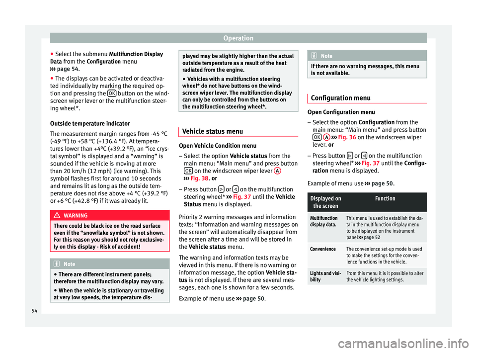 Seat Altea 2015 Workshop Manual Operation
● Select the submenu Multifunction Display
Data from the Configuration menu
››› page 54 .
● The di s
plays can be activated or deactiva-
ted individually by marking the required Seat Altea 2015 Workshop Manual Operation
● Select the submenu Multifunction Display
Data from the Configuration menu
››› page 54 .
● The di s
plays can be activated or deactiva-
ted individually by marking the required