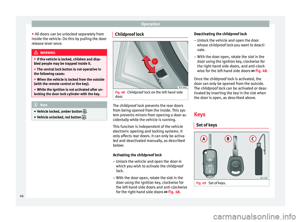 Seat Altea 2015 Repair Manual Operation
● All doors can be unlocked separately from
inside the vehicle. Do this by pulling the door
release lever once
. WARNING
● If the vehicle is locked, children and disa-
bled people may b Seat Altea 2015 Repair Manual Operation
● All doors can be unlocked separately from
inside the vehicle. Do this by pulling the door
release lever once
. WARNING
● If the vehicle is locked, children and disa-
bled people may b