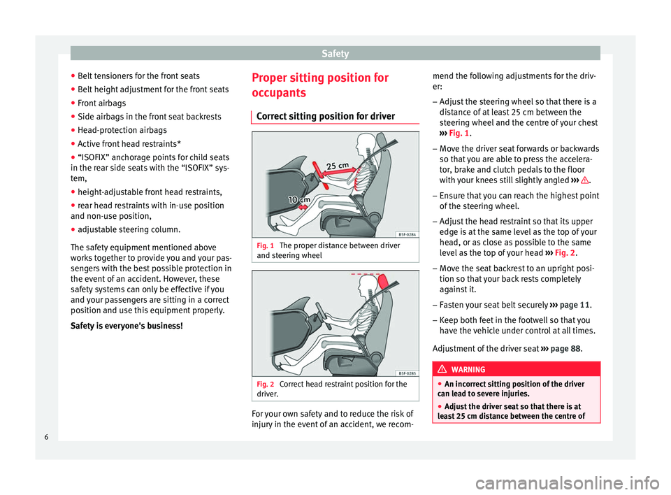 Seat Altea 2015  Owners Manual Safety
● Belt tensioners for the front seats
● Belt height adjustment for the front seats
● Front airbags
● Side airbags in the front seat backrests
● Head-protection airbags
● Active fron