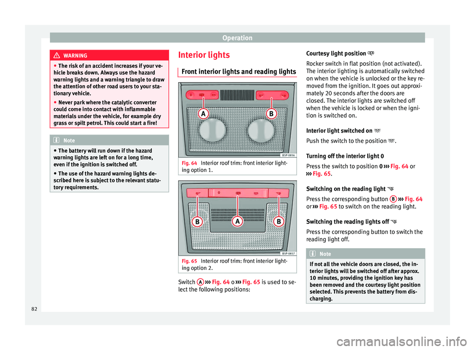 Seat Altea 2015 Manual Online Operation
WARNING
● The risk of an accident increases if your ve-
hicle breaks down. Always use the hazard
warning lights and a warning triangle to draw
the attention of other road users to your sta Seat Altea 2015 Manual Online Operation
WARNING
● The risk of an accident increases if your ve-
hicle breaks down. Always use the hazard
warning lights and a warning triangle to draw
the attention of other road users to your sta